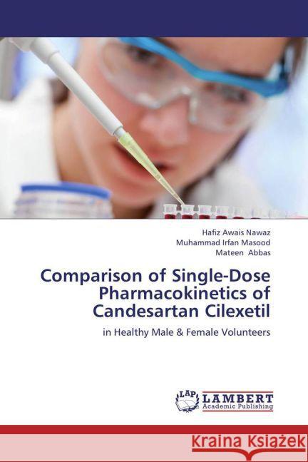 Comparison of Single-Dose Pharmacokinetics of Candesartan Cilexetil : in Healthy Male & Female Volunteers Nawaz, Hafiz Awais; Masood, Muhammad Irfan; Abbas, Mateen 9783659238437 LAP Lambert Academic Publishing