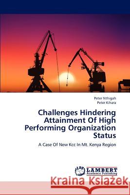 Challenges Hindering Attainment Of High Performing Organization Status Peter Nthigah, Peter Kihara 9783659238468 LAP Lambert Academic Publishing