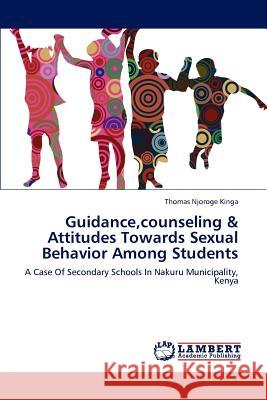 Guidance, counseling & Attitudes Towards Sexual Behavior Among Students Thomas Njoroge Kinga 9783659238840