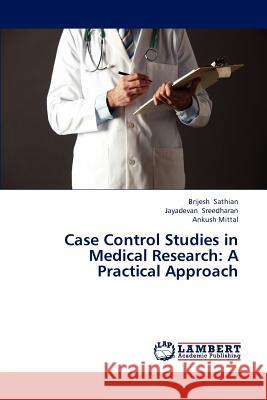 Case Control Studies in Medical Research: A Practical Approach Sathian Brijesh 9783659238864