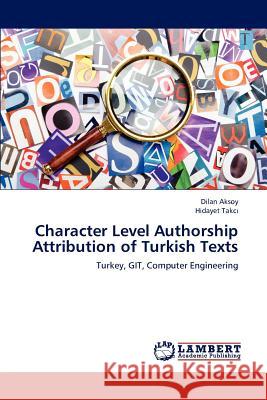 Character Level Authorship Attribution of Turkish Texts Dilan Aksoy Hidayet Takc 9783659238956 LAP Lambert Academic Publishing