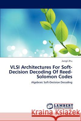 VLSI Architectures For Soft-Decision Decoding Of Reed-Solomon Codes Zhu Jiangli 9783659239427 LAP Lambert Academic Publishing