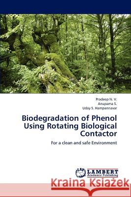 Biodegradation of Phenol Using Rotating Biological Contactor Pradeep N V, Anupama S, Uday S Hampannavar 9783659239991 LAP Lambert Academic Publishing