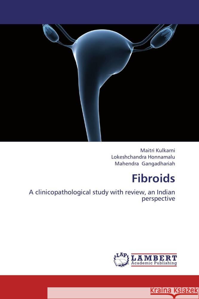 Fibroids : A clinicopathological study with review, an Indian perspective Kulkarni, Maitri; Honnamalu, Lokeshchandra; Gangadhariah, Mahendra 9783659240102