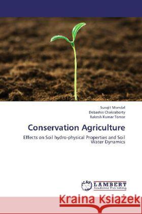 Conservation Agriculture : Effects on Soil hydro-physical Properties and Soil Water Dynamics Mondal, Surajit; Chakraborty, Debashis; Tomar, Rakesh Kumar 9783659240263 LAP Lambert Academic Publishing