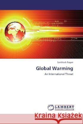 Global Warming : An International Threat Ragan, Santhosh 9783659240331