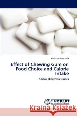 Effect of Chewing Gum on Food Choice and Calorie Intake Christine Swoboda 9783659240850 LAP Lambert Academic Publishing