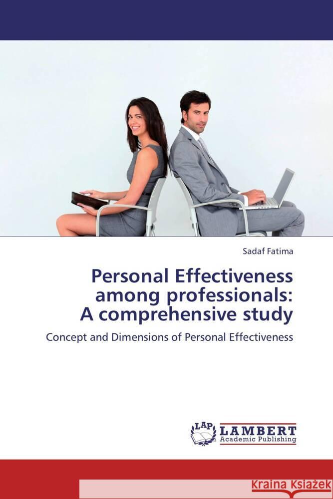Personal Effectiveness among professionals: A comprehensive study : Concept and Dimensions of Personal Effectiveness Fatima, Sadaf 9783659241161