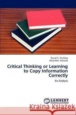 Critical Thinking or Learning to Copy Information Correctly Daniel E. Feinberg Mary Ellen Edwards 9783659241444