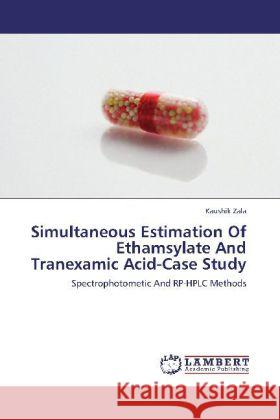 Simultaneous Estimation Of Ethamsylate And Tranexamic Acid-Case Study : Spectrophotometic And RP-HPLC Methods Zala, Kaushik 9783659241581