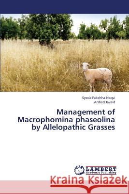 Management of Macrophomina Phaseolina by Allelopathic Grasses Naqvi Syeda Fakehha, Javaid Arshad 9783659241932