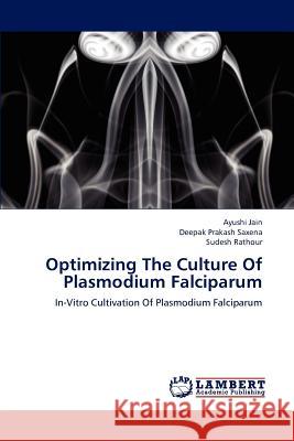 Optimizing The Culture Of Plasmodium Falciparum Jain, Ayushi 9783659242007 LAP Lambert Academic Publishing