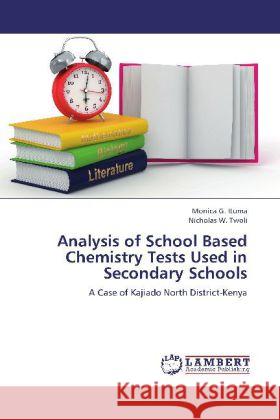 Analysis of School Based Chemistry Tests Used in Secondary Schools : A Case of Kajiado North District-Kenya Ituma, Monica G.; Twoli, Nicholas W. 9783659242045