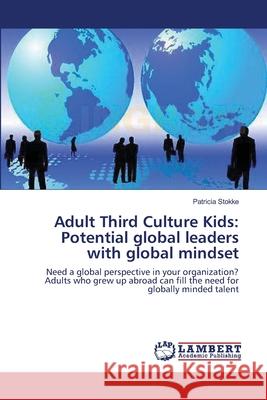 Adult Third Culture Kids: Potential global leaders with global mindset Patricia Stokke 9783659242083 LAP Lambert Academic Publishing