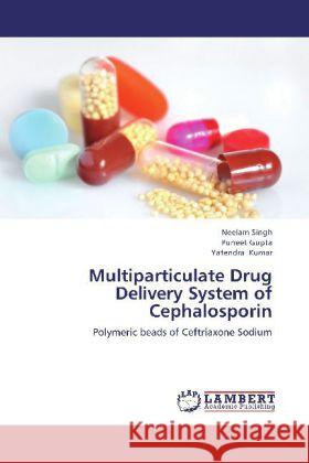 Multiparticulate Drug Delivery System of Cephalosporin : Polymeric beads of Ceftriaxone Sodium Singh, Neelam; Gupta, Puneet; Kumar, Yatendra 9783659242212 LAP Lambert Academic Publishing