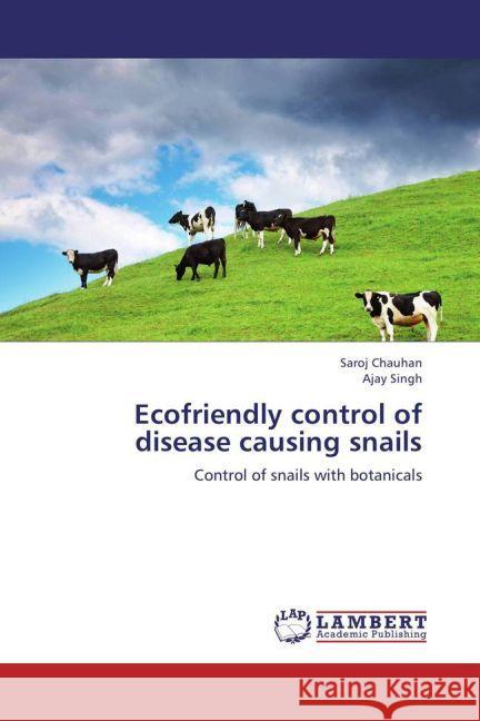 Ecofriendly control of disease causing snails : Control of snails with botanicals Chauhan, Saroj; Singh, Ajay 9783659242298 LAP Lambert Academic Publishing