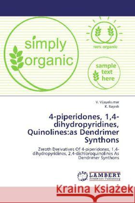 4-piperidones, 1,4-dihydropyridines, Quinolines:as Dendrimer Synthons : Zeroth Derivatives Of 4-piperidones, 1,4-dihydropyridines, 2,4-dichloroquinolines As Dendrimer Synthons Vijayakumar, V.; Rajesh, K. 9783659242335 LAP Lambert Academic Publishing