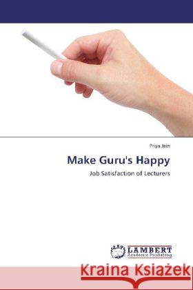 Make Guru's Happy : Job Satisfaction of Lecturers Jain, Priya 9783659242434