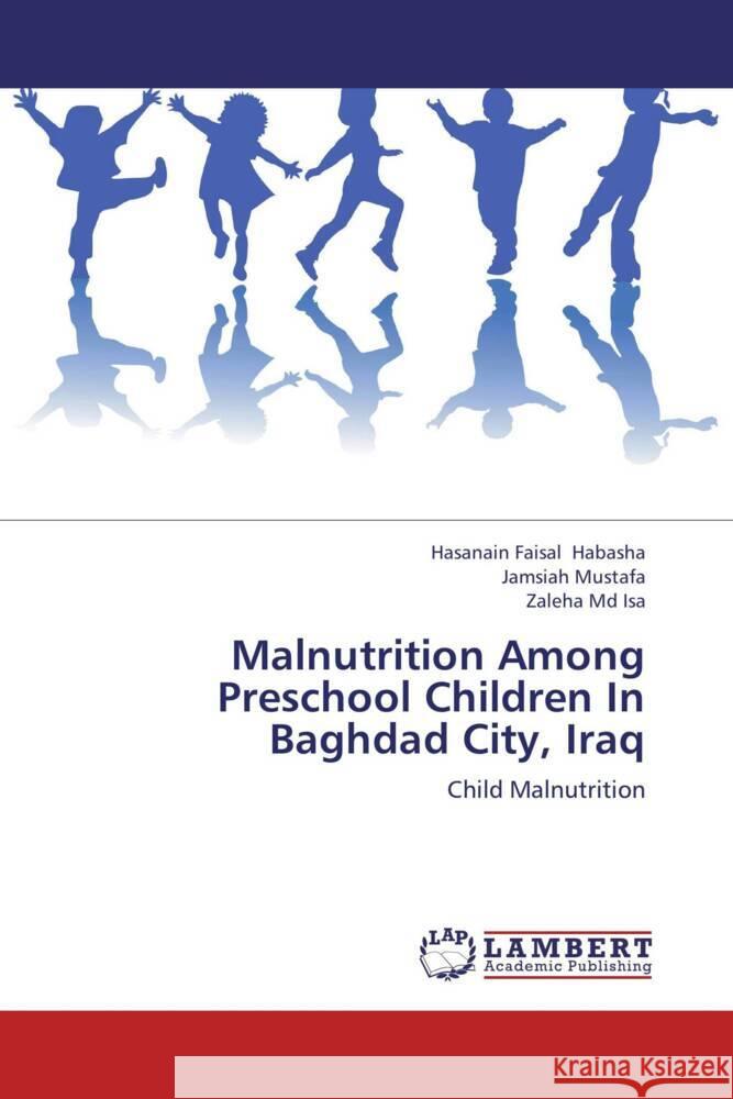 Malnutrition Among Preschool Children In Baghdad City, Iraq : Child Malnutrition Habasha, Hasanain Faisal; Mustafa, Jamsiah; Isa, Zaleha 9783659242489