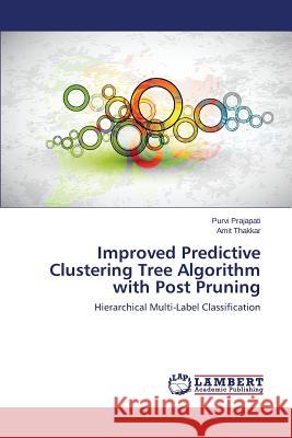 Improved Predictive Clustering Tree Algorithm with Post Pruning Prajapati Purvi                          Thakkar Amit 9783659242724 LAP Lambert Academic Publishing