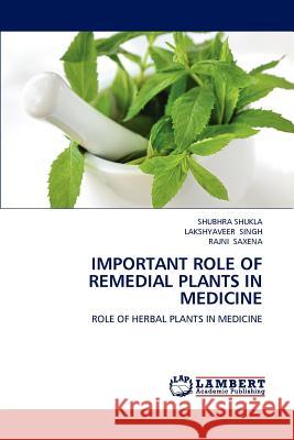 Important Role of Remedial Plants in Medicine Shubhra Shukla Lakshyaveer Singh Rajni Saxena 9783659242748 LAP Lambert Academic Publishing
