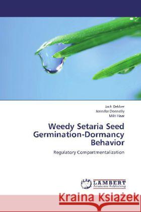 Weedy Setaria Seed Germination-Dormancy Behavior : Regulatory Compartmentalization Dekker, Jack; Donnelly, Jennifer; Haar, Milt 9783659243097