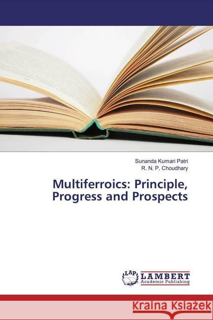 Multiferroics: Principle, Progress and Prospects Patri, Sunanda Kumari; Choudhary, R. N. P. 9783659243301