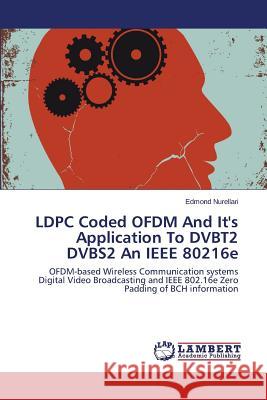 Ldpc Coded Ofdm and It's Application to Dvbt2 Dvbs2 an IEEE 80216e Nurellari Edmond 9783659243424 LAP Lambert Academic Publishing