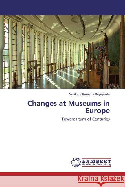 Changes at Museums in Europe : Towards turn of Centuries Rayaprolu, Venkata Ramana 9783659243509