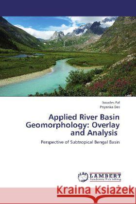 Applied River Basin Geomorphology: Overlay and Analysis : Perspective of Subtropical Bengal Basin Pal, Swades; Das, Priyanka 9783659243608 LAP Lambert Academic Publishing