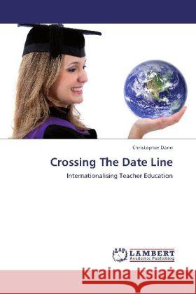 Crossing The Date Line : Internationalising Teacher Education Dann, Christopher 9783659243646