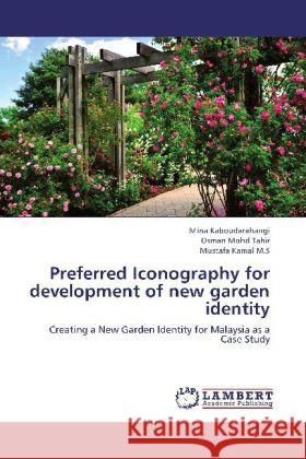 Preferred Iconography for development of new garden identity : Creating a New Garden Identity for Malaysia as a Case Study Kaboudarahangi, Mina; Mohd Tahir, Osman; Kamal M.S, Mustafa 9783659243769 LAP Lambert Academic Publishing