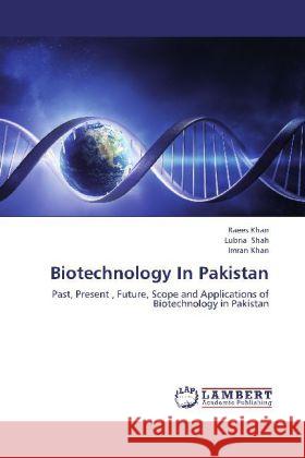 Biotechnology In Pakistan : Past, Present , Future, Scope and Applications of Biotechnology in Pakistan Khan, Raees; Shah, Lubna; Khan, Imran 9783659243813 LAP Lambert Academic Publishing