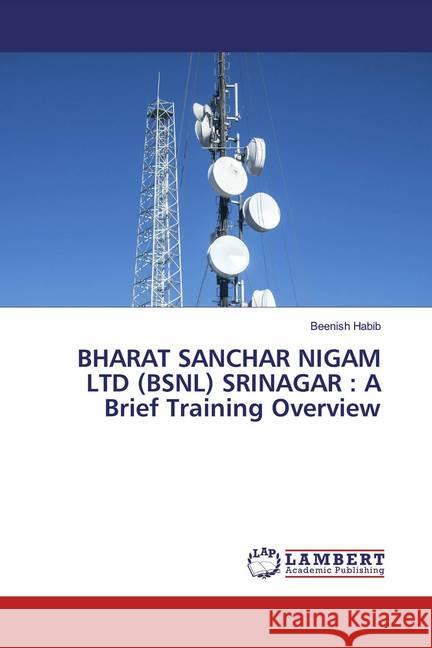 BHARAT SANCHAR NIGAM LTD (BSNL) SRINAGAR : A Brief Training Overview Habib, Beenish 9783659243837