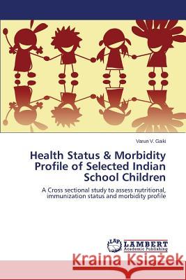 Health Status & Morbidity Profile of Selected Indian School Children Gaiki Varun V. 9783659243929 LAP Lambert Academic Publishing
