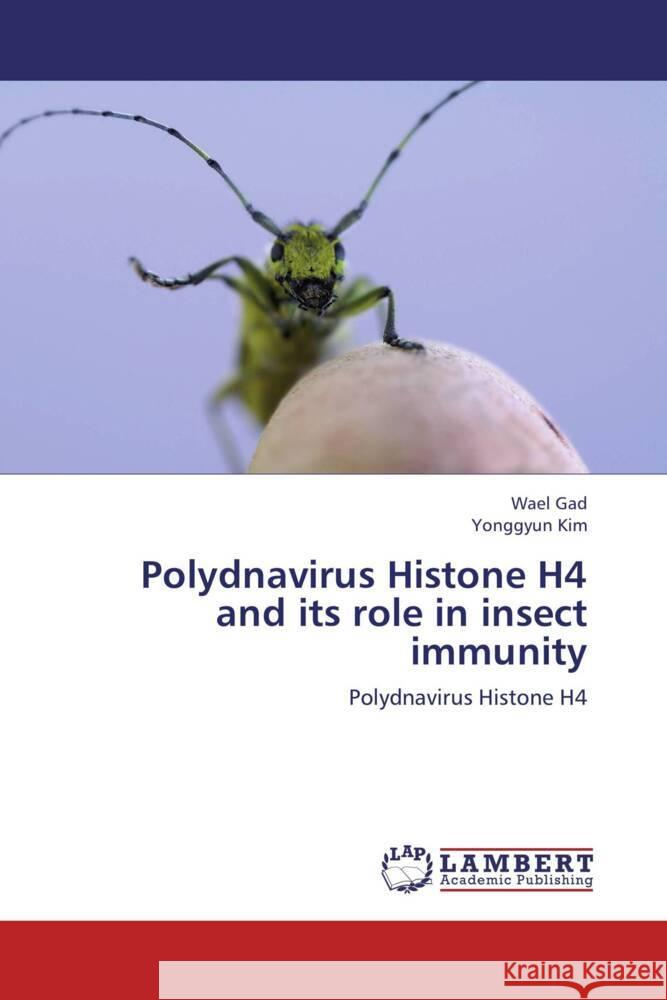 Polydnavirus Histone H4 and its role in insect immunity : Polydnavirus Histone H4 Gad, Wael; Kim, Yonggyun 9783659243981 LAP Lambert Academic Publishing