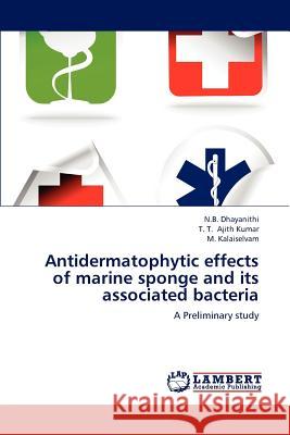 Antidermatophytic effects of marine sponge and its associated bacteria N B Dhayanithi, T T Ajith Kumar, M Kalaiselvam 9783659244353 LAP Lambert Academic Publishing