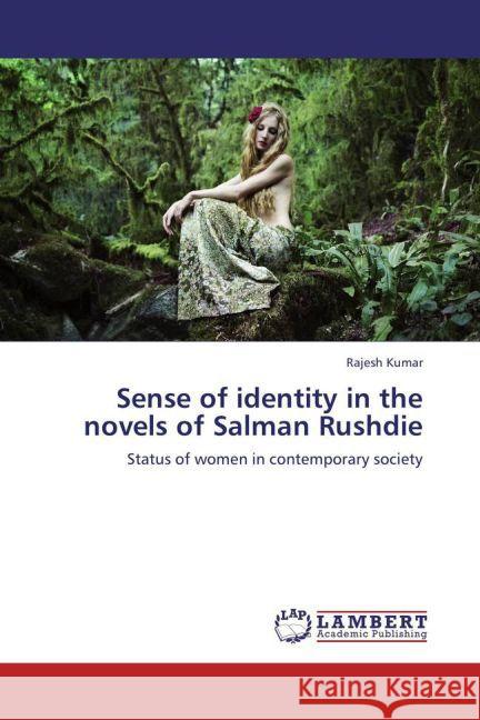 Sense of identity in the novels of Salman Rushdie : Status of women in contemporary society Kumar, Rajesh 9783659244445 LAP Lambert Academic Publishing