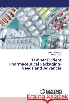 Tamper Evident Pharmaceutical Packaging-Needs and Advances Kumbhar Manoj                            Singh Meera 9783659244827