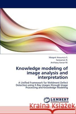 Knowledge modeling of image analysis and interpretation S, Margret Anouncia 9783659245442 LAP Lambert Academic Publishing