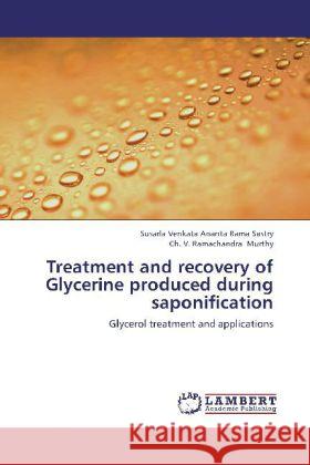 Treatment and recovery of Glycerine produced during saponification : Glycerol treatment and applications Sastry, Susarla Venkata Ananta Rama; Murthy, Ch. V. Ramachandra 9783659245695 LAP Lambert Academic Publishing