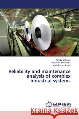 Reliability and Maintenance Analysis of Complex Industrial Systems Chouairi Asmaa, El Ghorba Mohamed, Benali Abdelkader 9783659245787