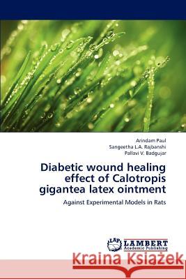 Diabetic wound healing effect of Calotropis gigantea latex ointment Arindam Paul, Sangeetha L a Rajbanshi, Pallavi V Badgujar 9783659246050