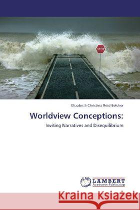 Worldview Conceptions: : Inviting Narratives and Disequilibrium Belcher, Elizabeth Christina Reid 9783659246289