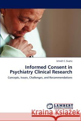 Informed Consent in Psychiatry Clinical Research Umesh C Gupta 9783659246562