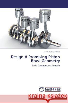 Design A Promising Piston Bowl Geometry : Basic Concepts and Analysis Mishra, Satish Kumar 9783659246579
