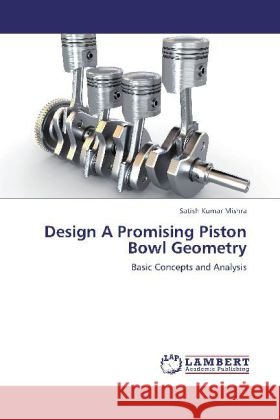 Design A Promising Piston Bowl Geometry : Basic Concepts and Analysis Mishra, Satish Kumar 9783659246579 LAP Lambert Academic Publishing