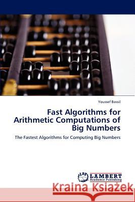 Fast Algorithms for Arithmetic Computations of Big Numbers Bassil Youssef 9783659246753