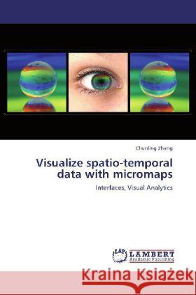 Visualize spatio-temporal data with micromaps : Interfaces, Visual Analytics Zhang, Chunling 9783659247200