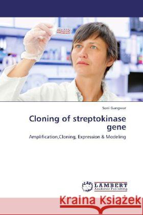 Cloning of streptokinase gene : Amplification,Cloning, Expression & Modeling Gangwar, Soni 9783659247231 LAP Lambert Academic Publishing